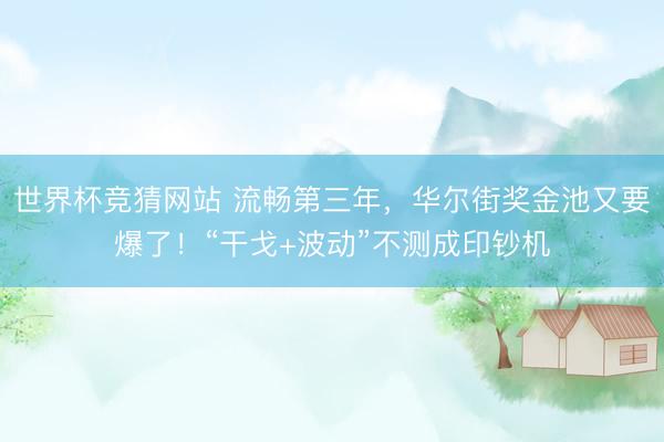世界杯竞猜网站 流畅第三年，华尔街奖金池又要爆了！“干戈+波动”不测成印钞机