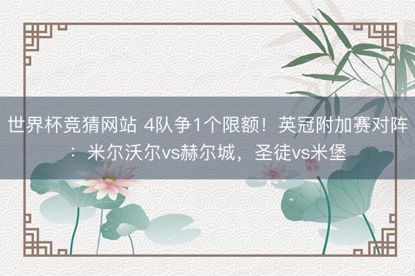 世界杯竞猜网站 4队争1个限额！英冠附加赛对阵：米尔沃尔vs赫尔城，圣徒vs米堡